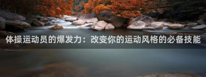 球深体育比分：体操运动员的爆发力：改变你的运动风格的必备技能