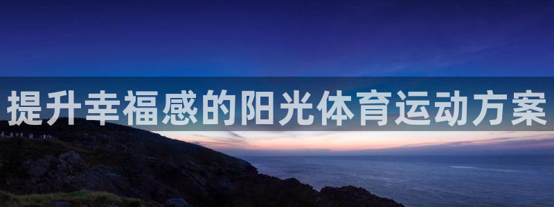 球深体育比分：提升幸福感的阳光体育运动方案