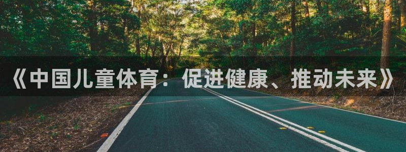 球深体育比分：《中国儿童体育：促进健康、推动未来》